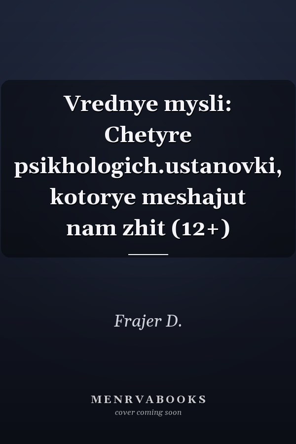 Vrednye mysli: Chetyre psikhologich.ustanovki, kotorye meshajut nam zhit (12+)