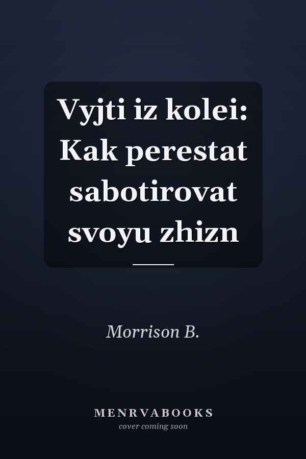 Vyjti iz kolei: Kak perestat sabotirovat svoyu zhizn