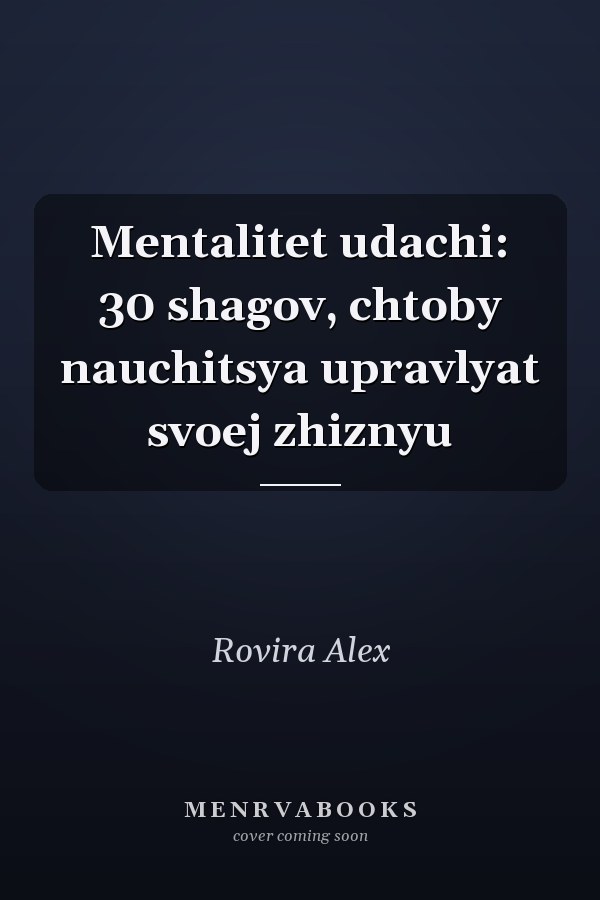 Mentalitet udachi: 30 shagov, chtoby nauchitsya upravlyat svoej zhiznyu