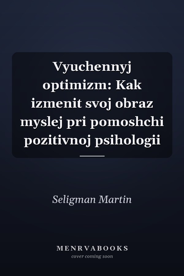 Vyuchennyj optimizm: Kak izmenit svoj obraz myslej pri pomoshchi pozitivnoj psihologii
