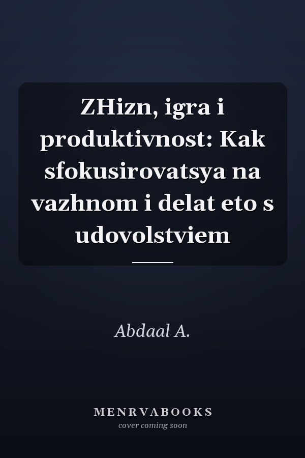 ZHizn, igra i produktivnost: Kak sfokusirovatsya na vazhnom i delat eto s udovolstviem