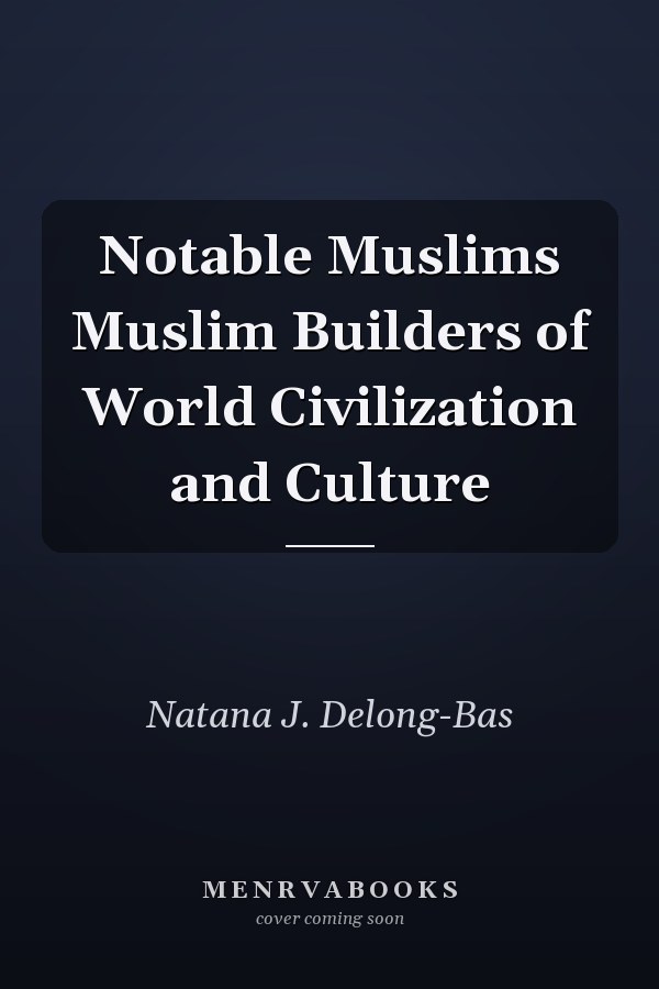 Notable Muslims Muslim Builders of World Civilization and Culture