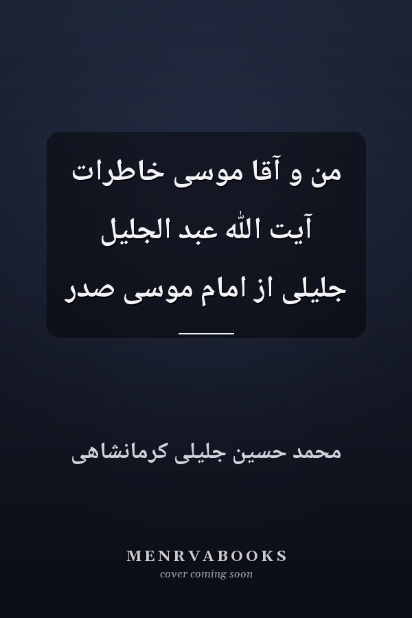 من و آقا موسی خاطرات آیت الله عبد الجلیل جلیلی از امام موسی صدر