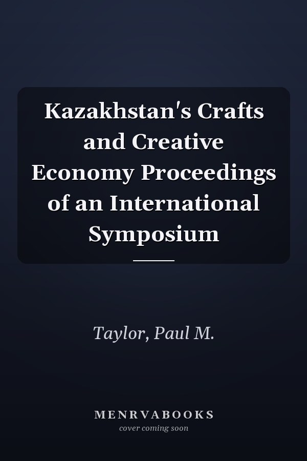 Kazakhstan's Crafts and Creative Economy Proceedings of an International Symposium