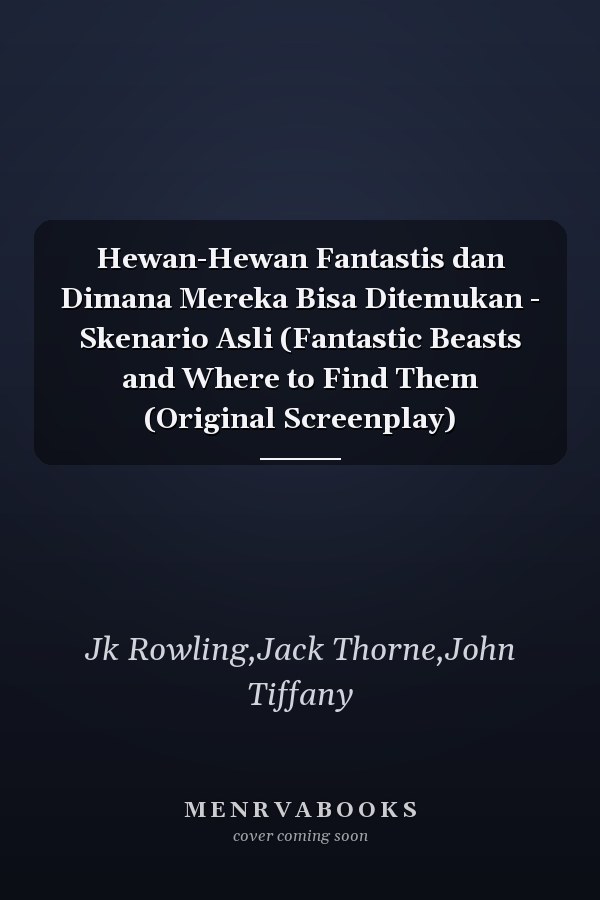 Hewan-Hewan Fantastis dan Dimana Mereka Bisa Ditemukan - Skenario Asli (Fantastic Beasts and Where to Find Them (Original Screenplay)