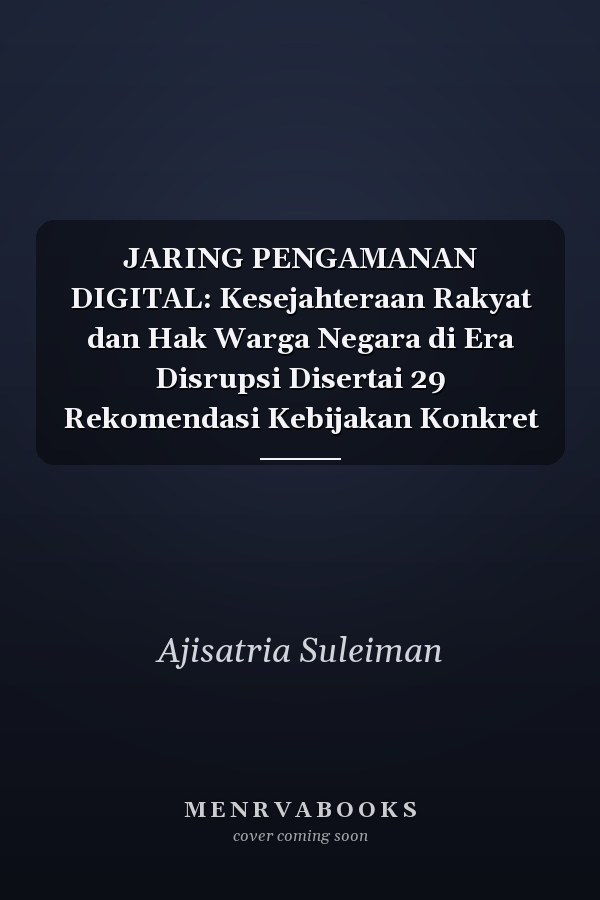 JARING PENGAMANAN DIGITAL: Kesejahteraan Rakyat dan Hak Warga Negara di Era Disrupsi Disertai 29 Rekomendasi Kebijakan Konkret