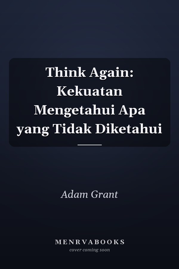 Think Again: Kekuatan Mengetahui Apa yang Tidak Diketahui