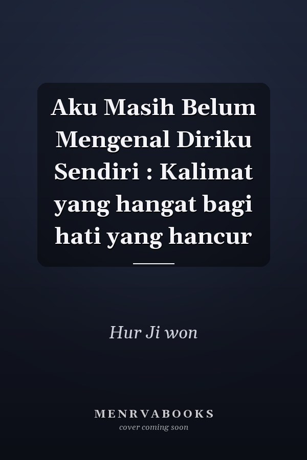 Aku Masih Belum Mengenal Diriku Sendiri : Kalimat yang hangat bagi hati yang hancur