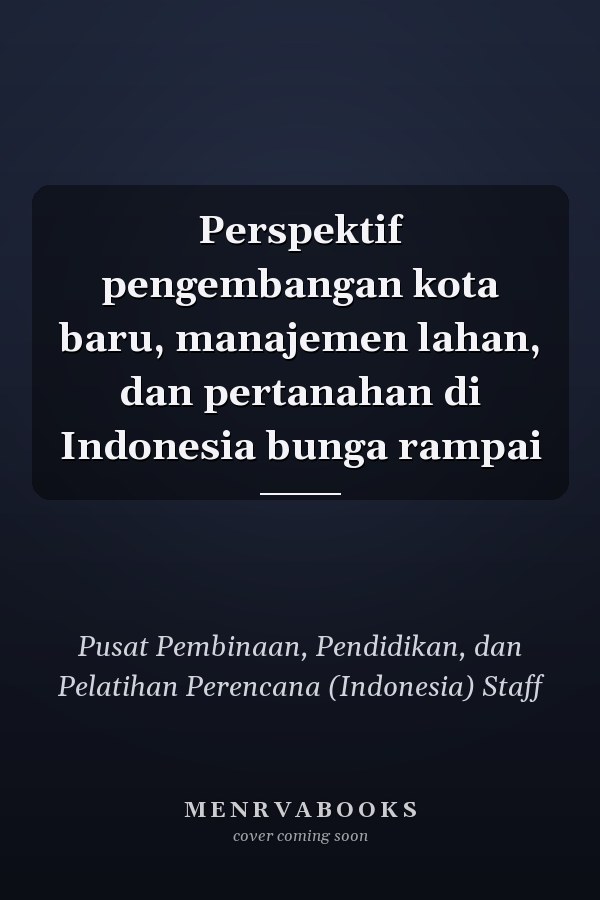Perspektif pengembangan kota baru, manajemen lahan, dan pertanahan di Indonesia bunga rampai