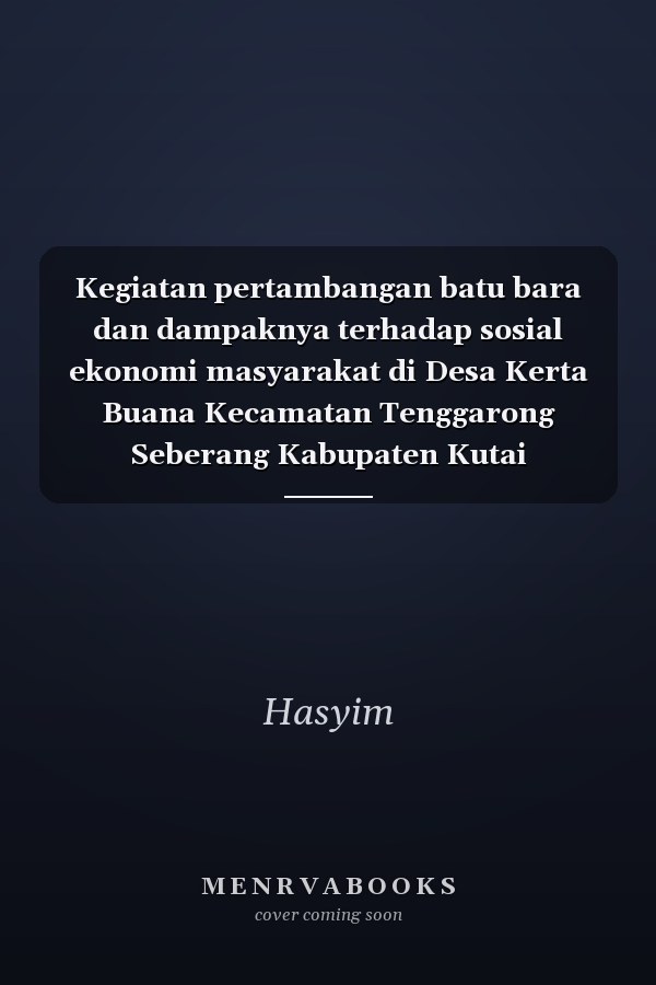 Kegiatan pertambangan batu bara dan dampaknya terhadap sosial ekonomi masyarakat di Desa Kerta Buana Kecamatan Tenggarong Seberang Kabupaten Kutai Kartanegara