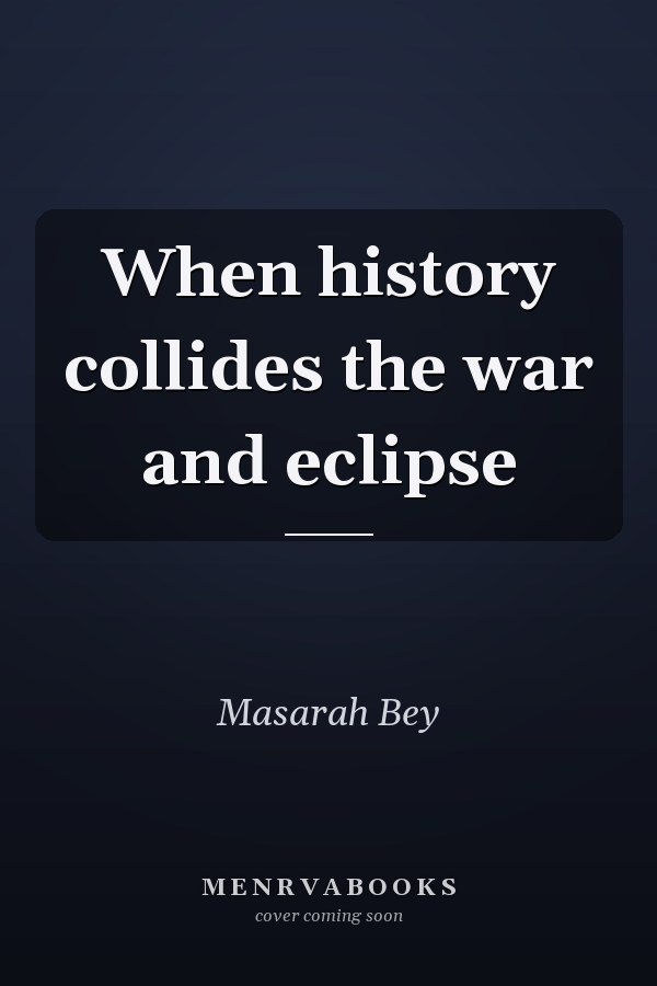 When history collides the war and eclipse