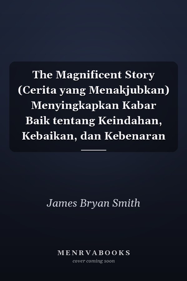 The Magnificent Story (Cerita yang Menakjubkan) Menyingkapkan Kabar Baik tentang Keindahan, Kebaikan, dan Kebenaran