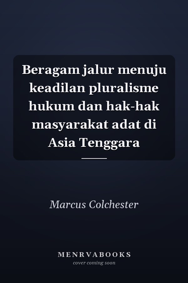 Beragam jalur menuju keadilan pluralisme hukum dan hak-hak masyarakat adat di Asia Tenggara