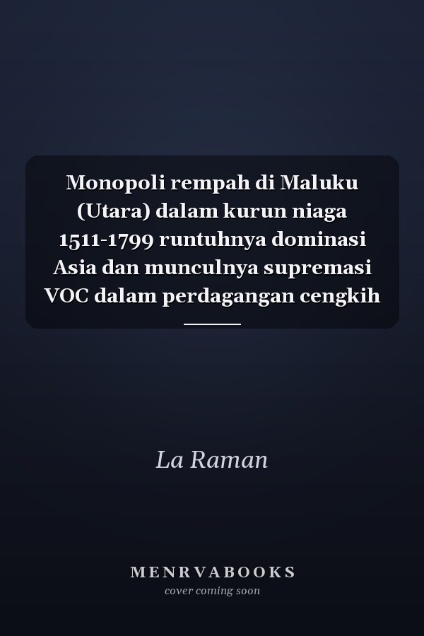 Monopoli rempah di Maluku (Utara) dalam kurun niaga 1511-1799 runtuhnya dominasi Asia dan munculnya supremasi VOC dalam perdagangan cengkih