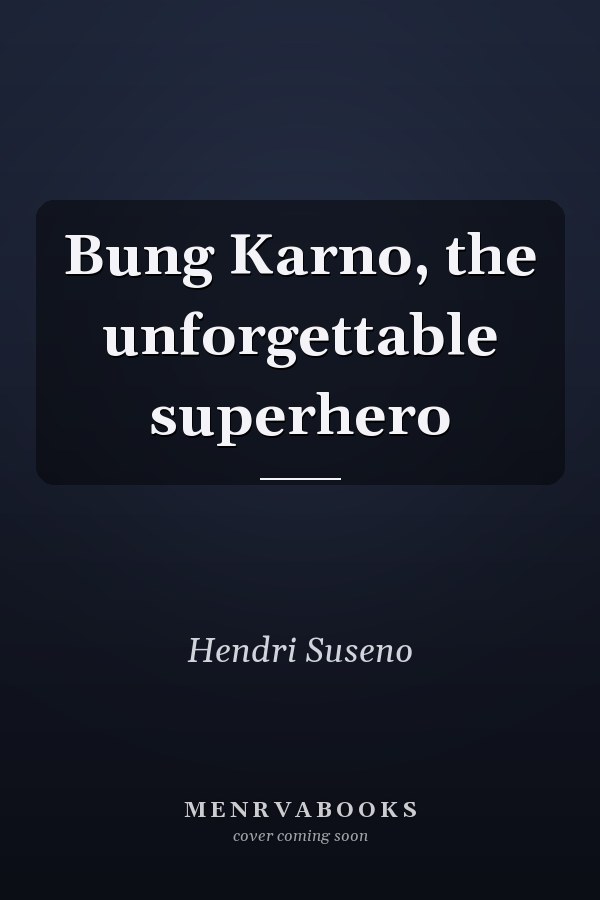 Bung Karno, the unforgettable superhero
