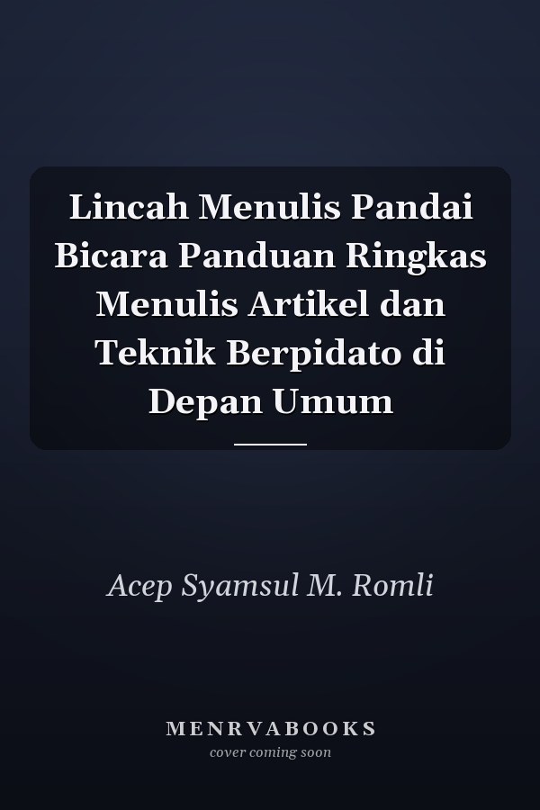 Lincah Menulis Pandai Bicara Panduan Ringkas Menulis Artikel dan Teknik Berpidato di Depan Umum
