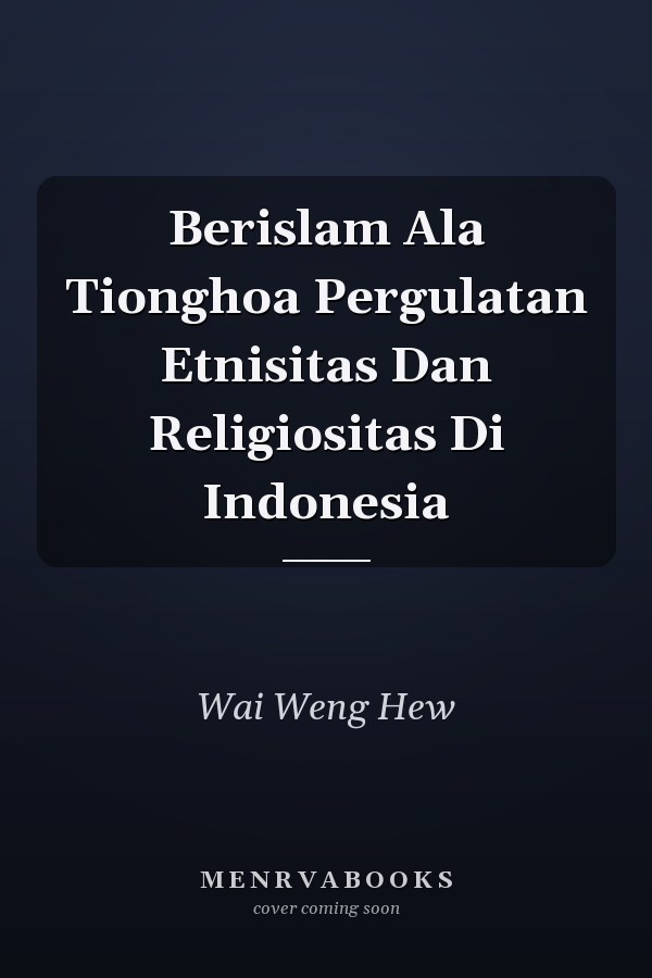 Berislam Ala Tionghoa Pergulatan Etnisitas Dan Religiositas Di Indonesia