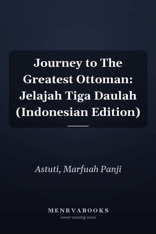Journey to The Greatest Ottoman: Jelajah Tiga Daulah (Indonesian Edition)