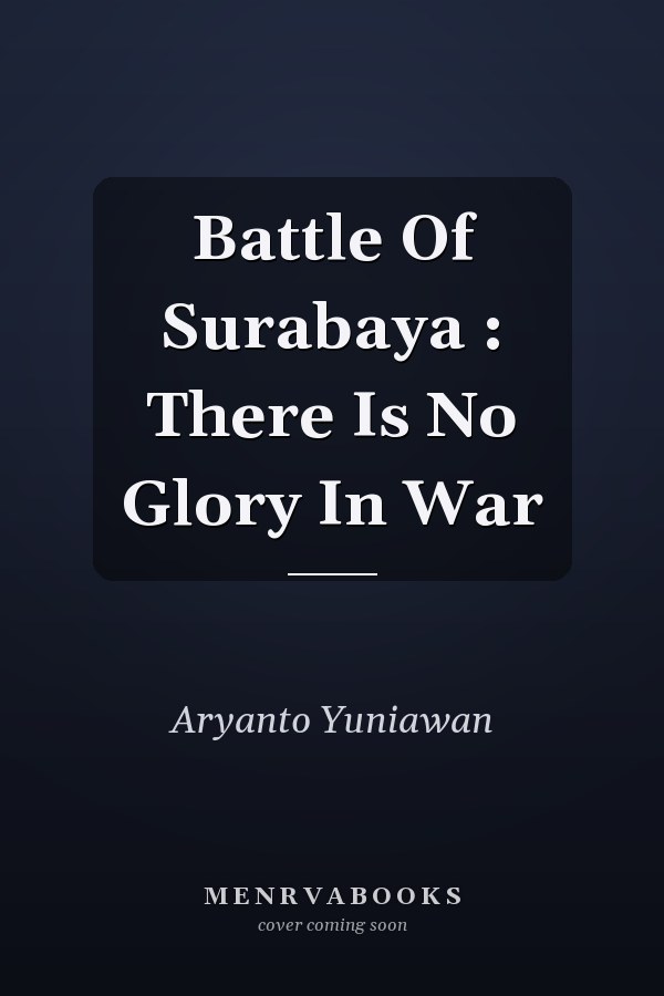 Battle Of Surabaya : There Is No Glory In War