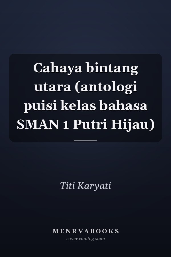 Cahaya bintang utara (antologi puisi kelas bahasa SMAN 1 Putri Hijau)