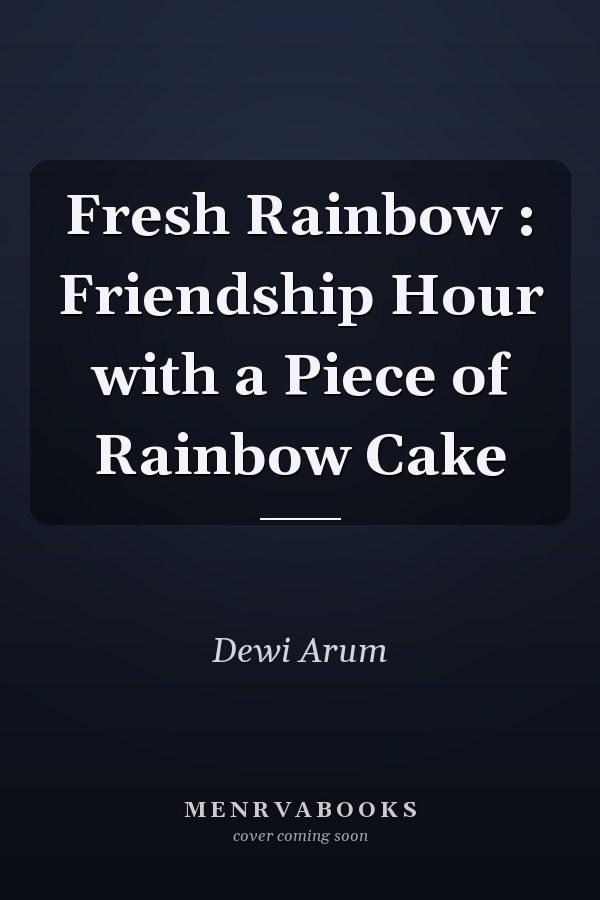Fresh Rainbow : Friendship Hour with a Piece of Rainbow Cake