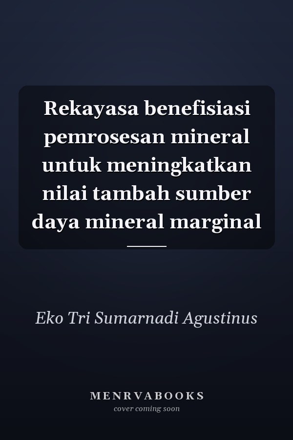 Rekayasa benefisiasi pemrosesan mineral untuk meningkatkan nilai tambah sumber daya mineral marginal