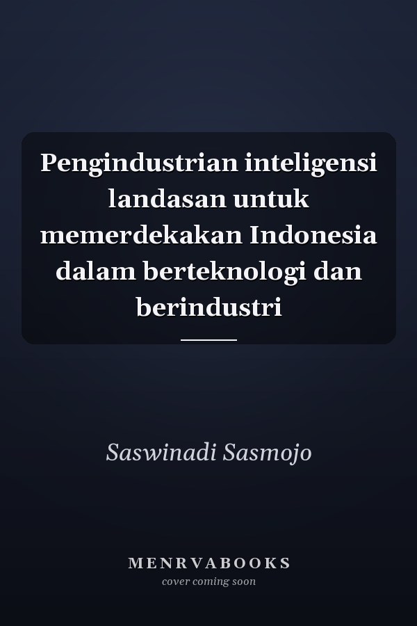 Pengindustrian inteligensi landasan untuk memerdekakan Indonesia dalam berteknologi dan berindustri