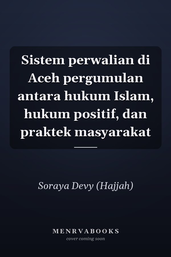 Sistem perwalian di Aceh pergumulan antara hukum Islam, hukum positif, dan praktek masyarakat