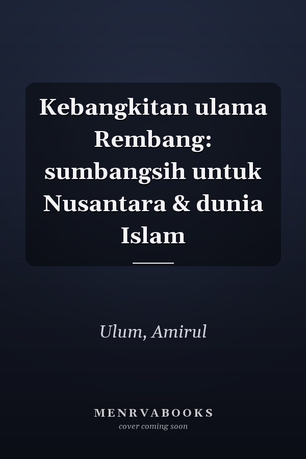 Kebangkitan ulama Rembang: sumbangsih untuk Nusantara & dunia Islam