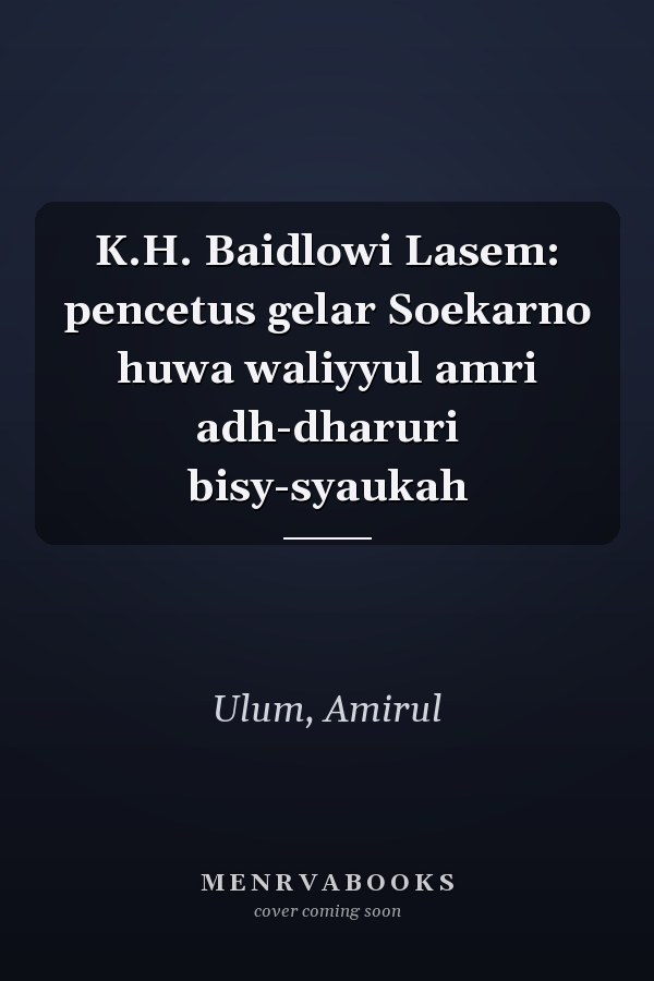 K.H. Baidlowi Lasem: pencetus gelar Soekarno huwa waliyyul amri adh-dharuri bisy-syaukah