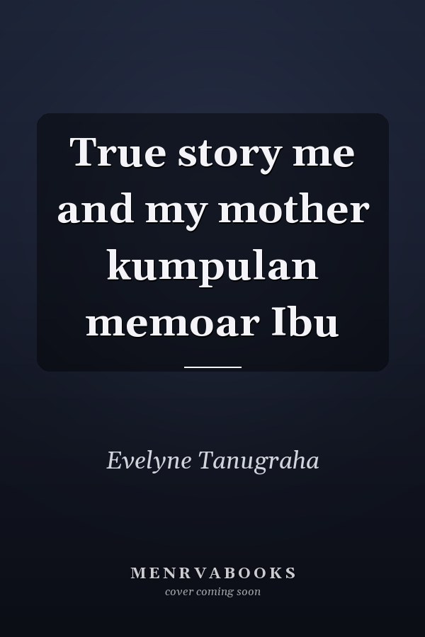 True story me and my mother kumpulan memoar Ibu