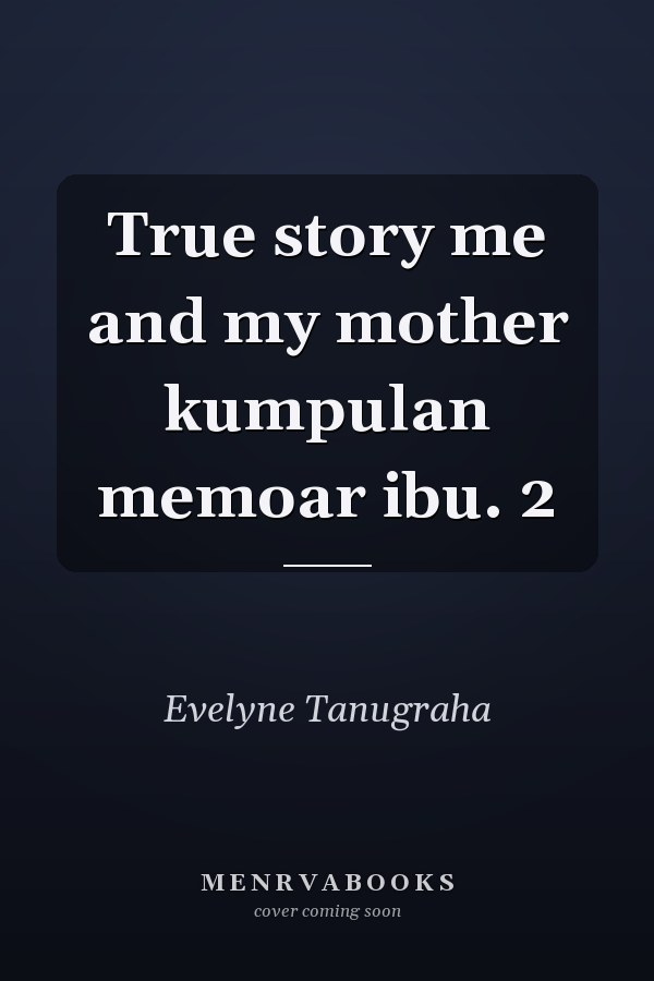True story me and my mother kumpulan memoar ibu. 2