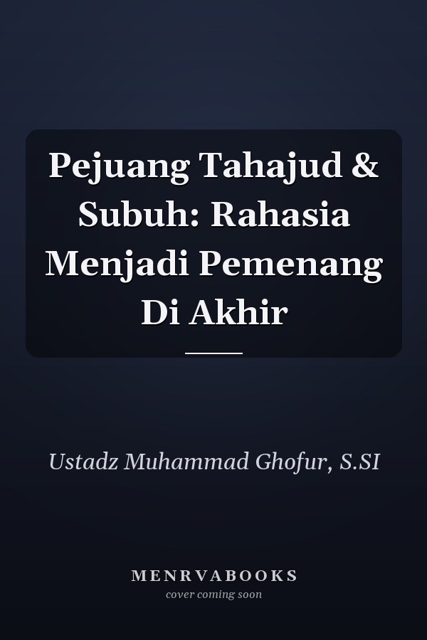 Pejuang Tahajud & Subuh: Rahasia Menjadi Pemenang Di Akhir