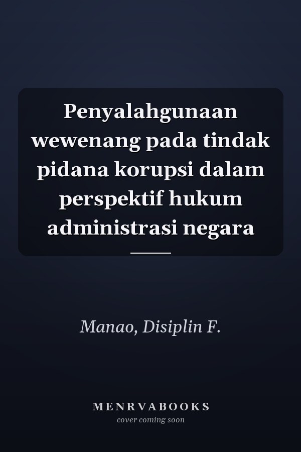 Penyalahgunaan wewenang pada tindak pidana korupsi dalam perspektif hukum administrasi negara