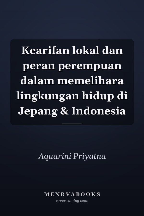 Kearifan lokal dan peran perempuan dalam memelihara lingkungan hidup di Jepang & Indonesia