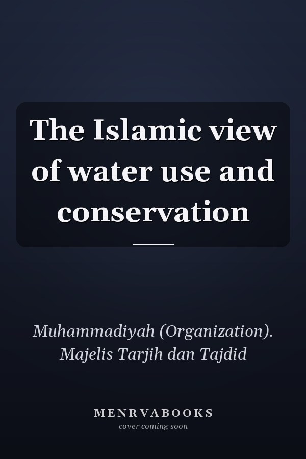 The Islamic view of water use and conservation