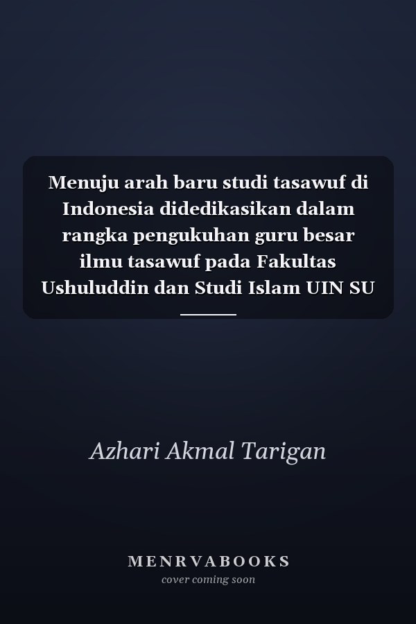 Menuju arah baru studi tasawuf di Indonesia didedikasikan dalam rangka pengukuhan guru besar ilmu tasawuf pada Fakultas Ushuluddin dan Studi Islam UIN SU : Prof. Dr. H. Muzakkir, M.Ag