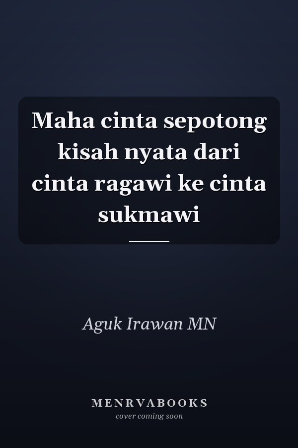 Maha cinta sepotong kisah nyata dari cinta ragawi ke cinta sukmawi
