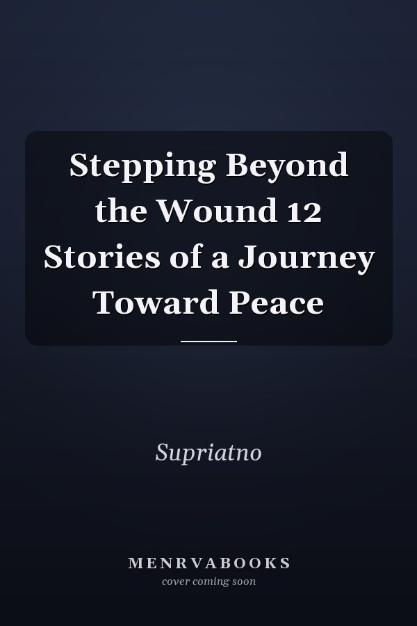 Stepping Beyond the Wound 12 Stories of a Journey Toward Peace