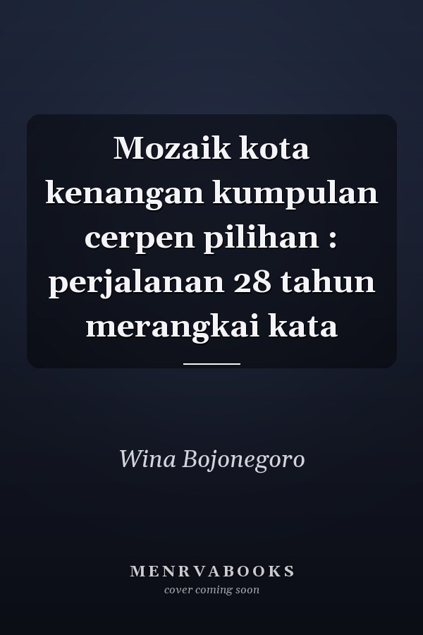 Mozaik kota kenangan kumpulan cerpen pilihan : perjalanan 28 tahun merangkai kata