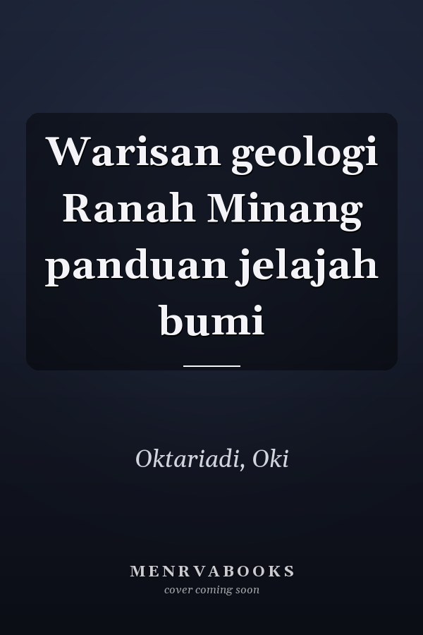 Warisan geologi Ranah Minang panduan jelajah bumi