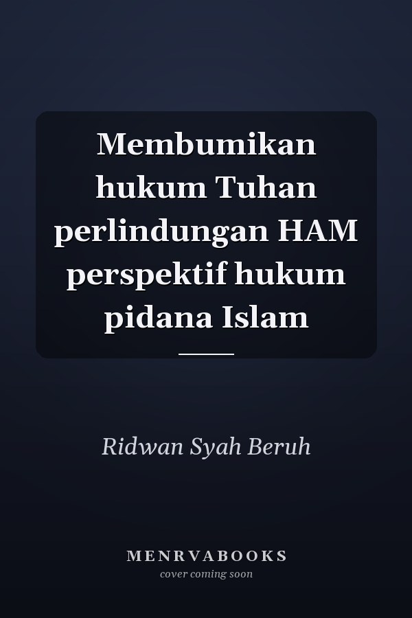 Membumikan hukum Tuhan perlindungan HAM perspektif hukum pidana Islam
