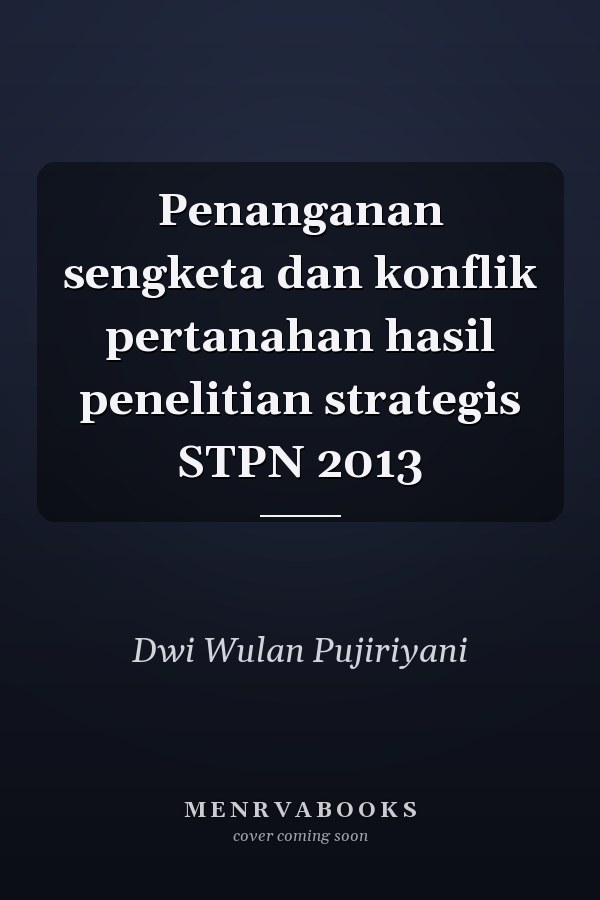 Penanganan sengketa dan konflik pertanahan hasil penelitian strategis STPN 2013