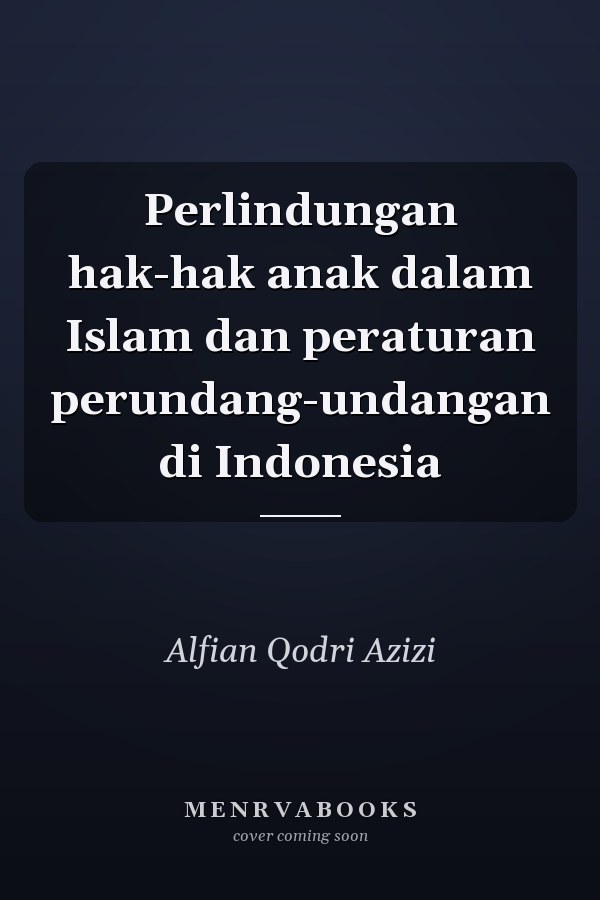 Perlindungan hak-hak anak dalam Islam dan peraturan perundang-undangan di Indonesia