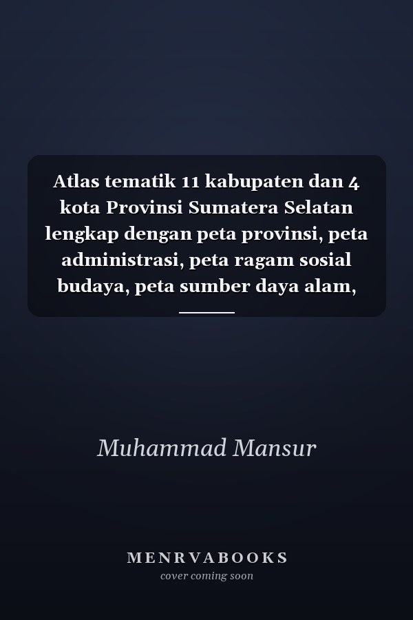 Atlas tematik 11 kabupaten dan 4 kota Provinsi Sumatera Selatan lengkap dengan peta provinsi, peta administrasi, peta ragam sosial budaya, peta sumber daya alam, peta transportasi dan perdagangan