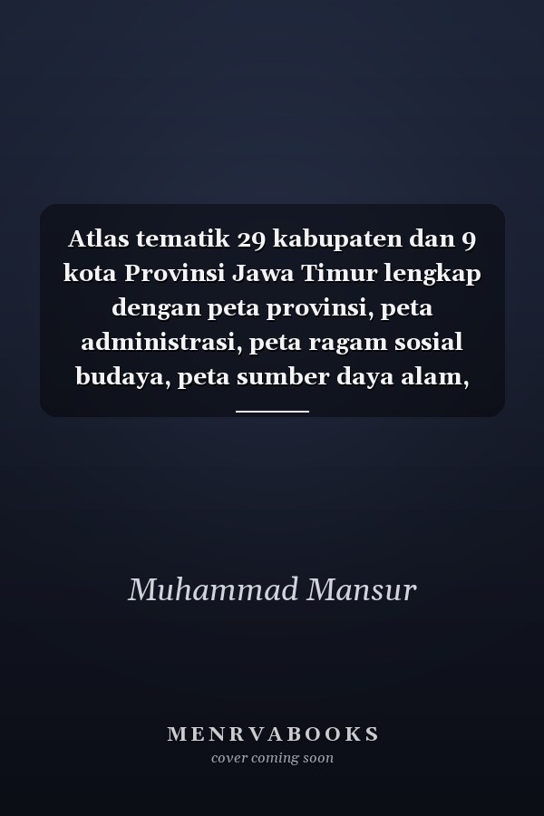 Atlas tematik 29 kabupaten dan 9 kota Provinsi Jawa Timur lengkap dengan peta provinsi, peta administrasi, peta ragam sosial budaya, peta sumber daya alam, peta transportasi dan perdagangan