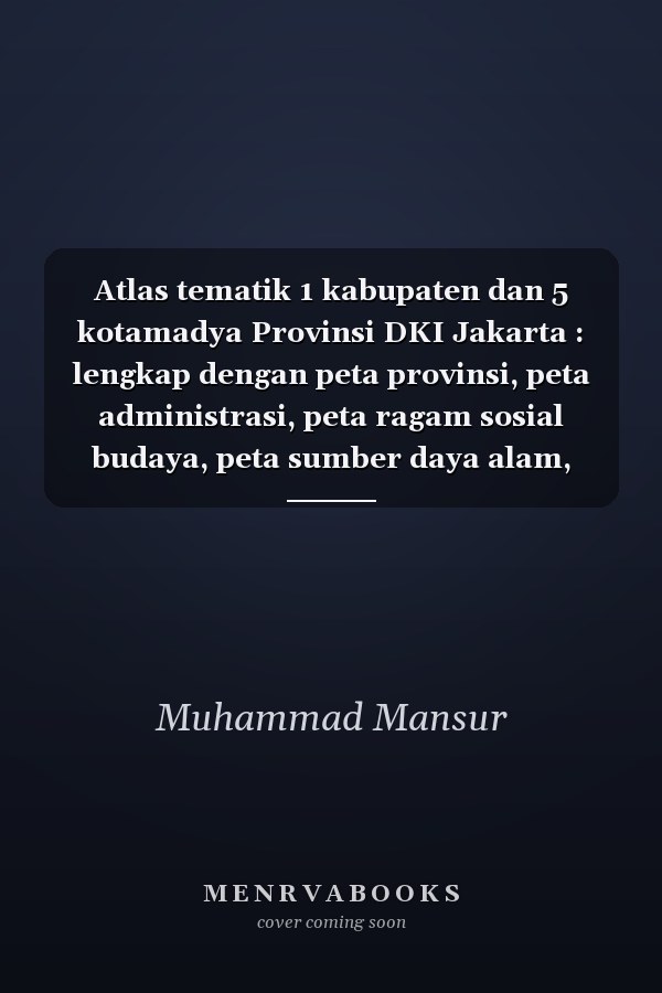 Atlas tematik 1 kabupaten dan 5 kotamadya Provinsi DKI Jakarta : lengkap dengan peta provinsi, peta administrasi, peta ragam sosial budaya, peta sumber daya alam, peta transportasi dan perdagangan