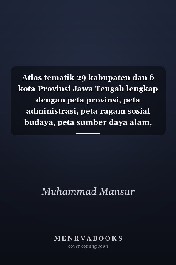 Atlas tematik 29 kabupaten dan 6 kota Provinsi Jawa Tengah lengkap dengan peta provinsi, peta administrasi, peta ragam sosial budaya, peta sumber daya alam, peta transportasi dan perdagangan