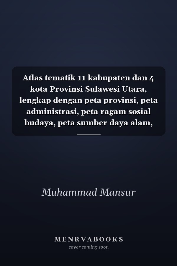 Atlas tematik 11 kabupaten dan 4 kota Provinsi Sulawesi Utara, lengkap dengan peta provinsi, peta administrasi, peta ragam sosial budaya, peta sumber daya alam, peta transportasi dan perdagangan