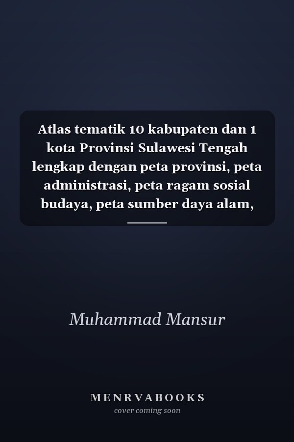 Atlas tematik 10 kabupaten dan 1 kota Provinsi Sulawesi Tengah lengkap dengan peta provinsi, peta administrasi, peta ragam sosial budaya, peta sumber daya alam, peta transportasi dan perdagangan